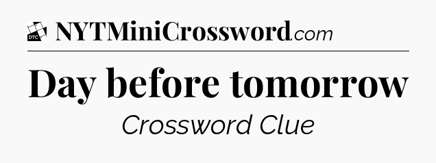 Day before tomorrow - Daily Themed Mini Crossword