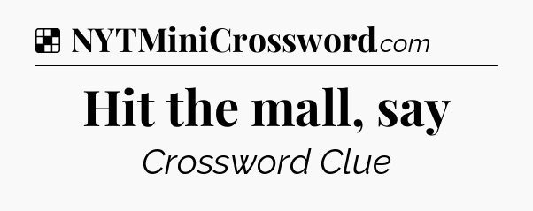 Solution: Hit the mall, say - NYT Crossword