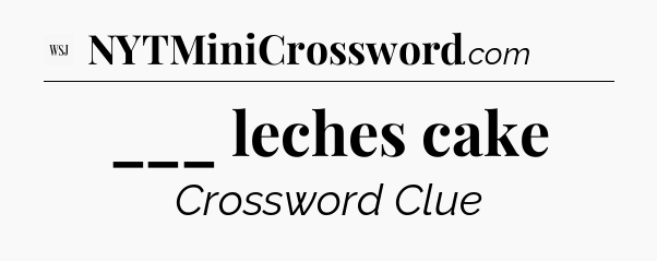 ___ leches cake - WSJ Crossword