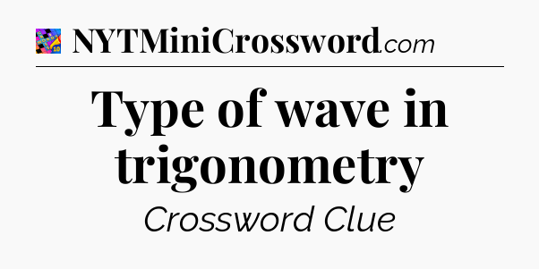 Type of wave in trigonometry Crossword Clue