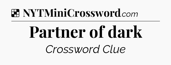 Solution: Partner of dark - NYT Crossword