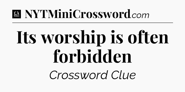 Its worship is often forbidden - LA Times Crossword