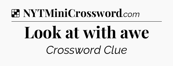 Solution: Look at with awe - NYT Crossword