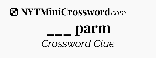 Solution: ___ parm - NYT Crossword