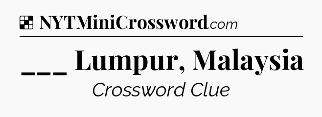 Solution: ___ Lumpur, Malaysia - NYT Crossword
