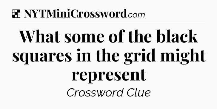 Solution: What some of the black squares in the grid might represent - NYT Crossword