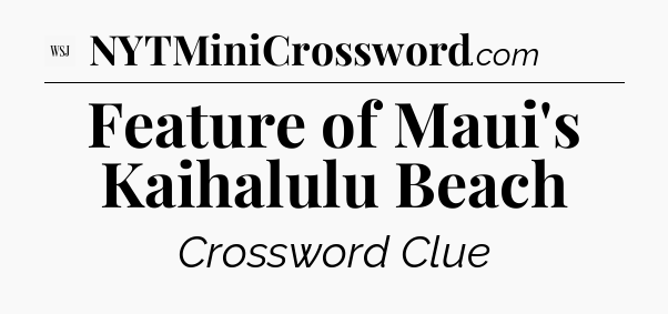 Feature of Maui's Kaihalulu Beach - WSJ Crossword