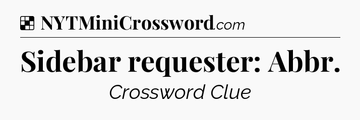Solution: Sidebar requester: Abbr - NYT Crossword