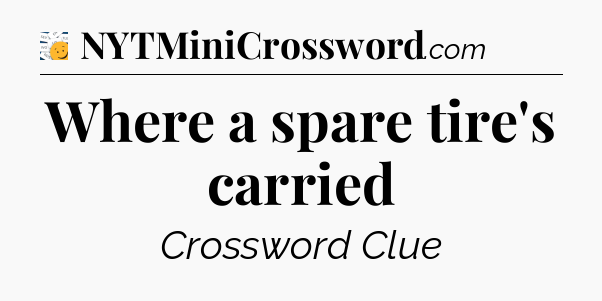 Where a spare tire's carried - 7 Little Words