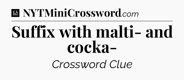 Suffix with malti- and cocka- - LA Times Crossword