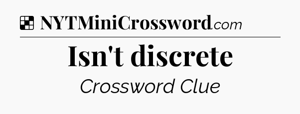 Solution: Isn't discrete - NYT Crossword