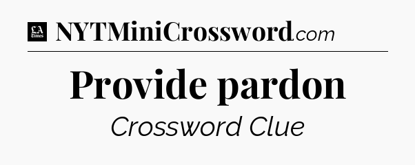 Provide pardon - LA Times Crossword