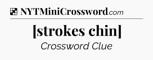 Solution: [strokes chin] - NYT Crossword