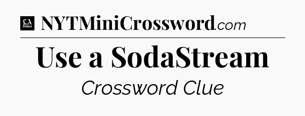 Use a SodaStream - LA Times Crossword