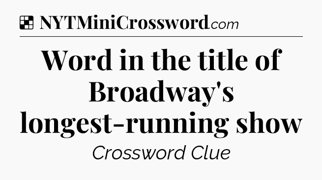 Solution: Word in the title of Broadway's longest-running show - NYT Crossword