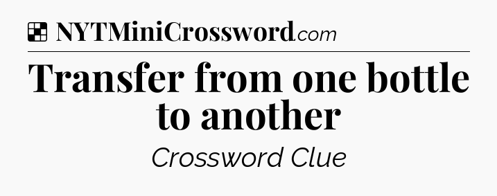 Solution: Transfer from one bottle to another - NYT Crossword
