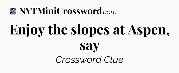 Enjoy the slopes at Aspen, say Crossword Clue