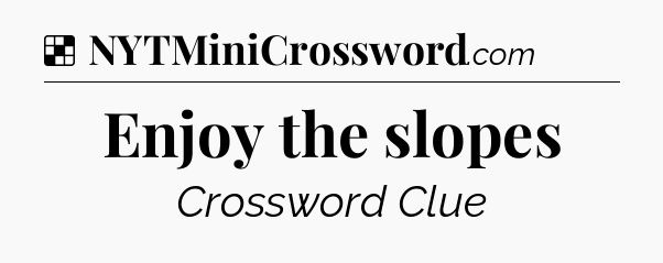 Solution: Enjoy the slopes - NYT Crossword
