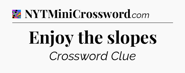 Enjoy the slopes Crossword Clue