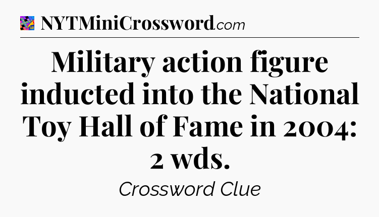 Military action figure inducted into the National Toy Hall of Fame in 2004: 2 wds Crossword Clue