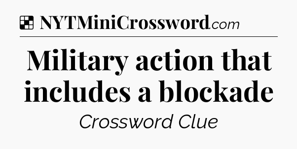 Solution: Military action that includes a blockade - NYT Crossword
