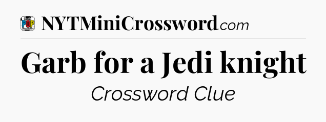 Garb for a Jedi knight Crossword Clue