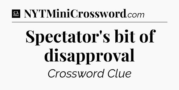 Spectator's bit of disapproval - LA Times Crossword