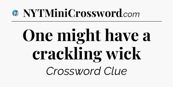 One might have a crackling wick Crossword Clue
