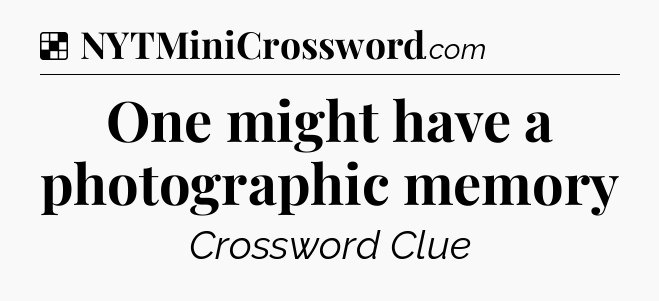 Solution: One might have a photographic memory - NYT Crossword