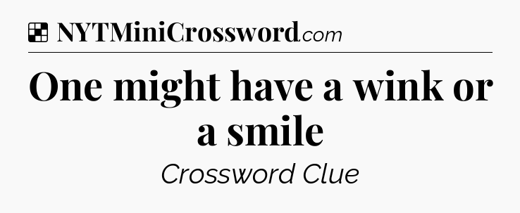 Solution: One might have a wink or a smile - NYT Crossword