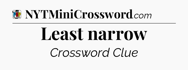 Least narrow Crossword Clue