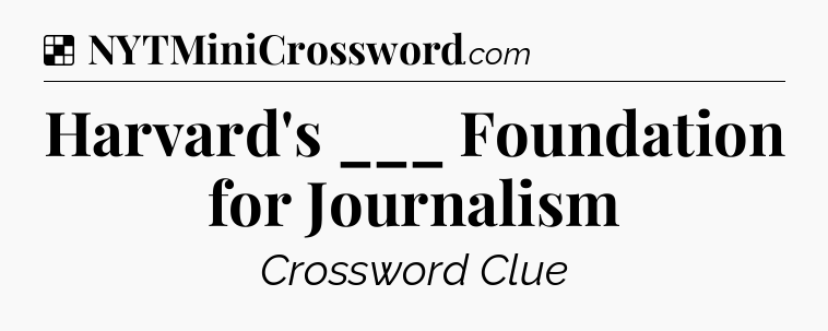 Solution: Harvard's ___ Foundation for Journalism - NYT Crossword