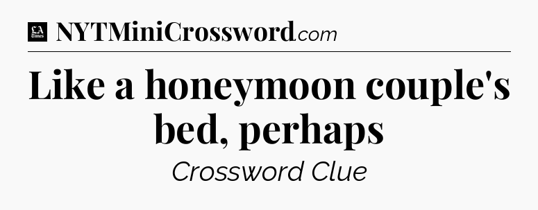 Like a honeymoon couple's bed, perhaps - LA Times Crossword