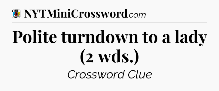 Polite turndown to a lady (2 wds.) Crossword Clue