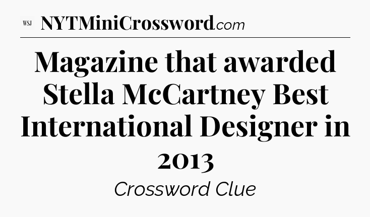 Magazine that awarded Stella McCartney Best International Designer in 2013 - WSJ Crossword