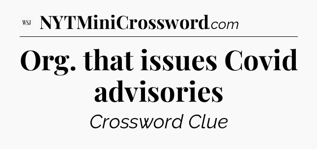 Org. that issues Covid advisories - WSJ Crossword