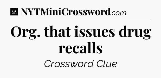 Org. that issues drug recalls - LA Times Crossword