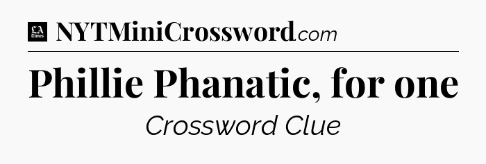 Phillie Phanatic, for one - LA Times Crossword