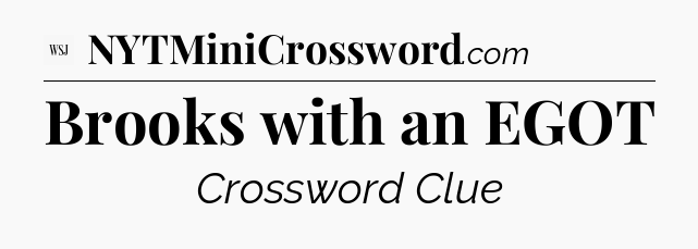 Brooks with an EGOT - WSJ Crossword
