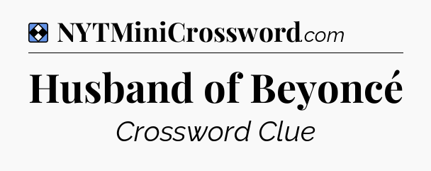 Solution: Husband of Beyoncé - NYT Mini Crossword