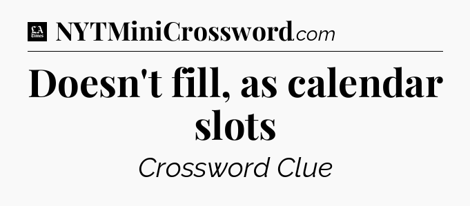 Doesn't fill, as calendar slots - LA Times Crossword