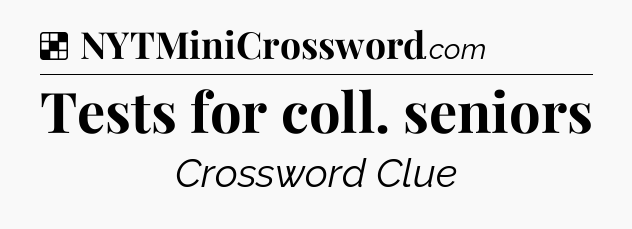 Solution: Tests for coll. seniors - NYT Crossword