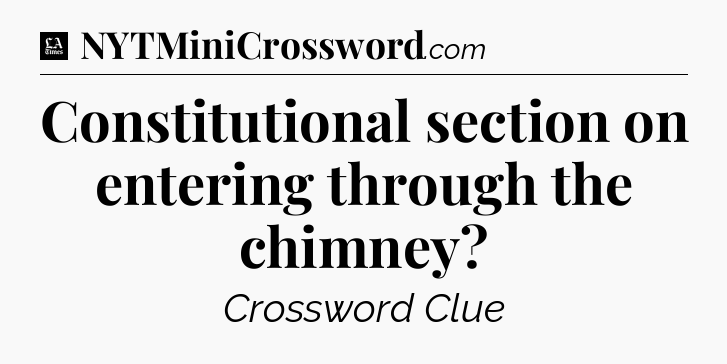 Constitutional section on entering through the chimney - LA Times Crossword