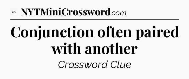 Conjunction often paired with another - WSJ Crossword