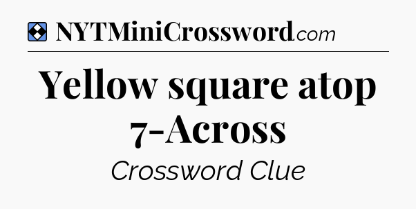 Solution: Yellow square atop 7-Across - NYT Mini Crossword