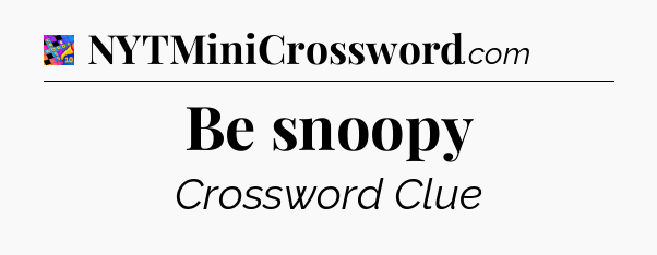 Be snoopy Crossword Clue