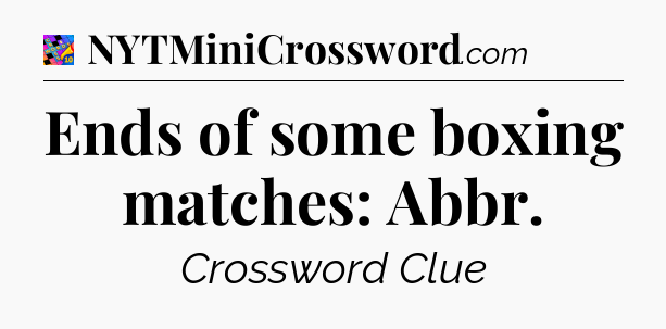 Ends of some boxing matches: Abbr Crossword Clue
