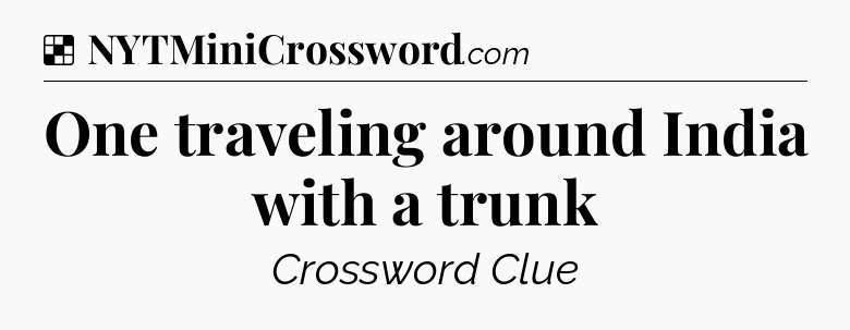 Solution: One traveling around India with a trunk - NYT Crossword