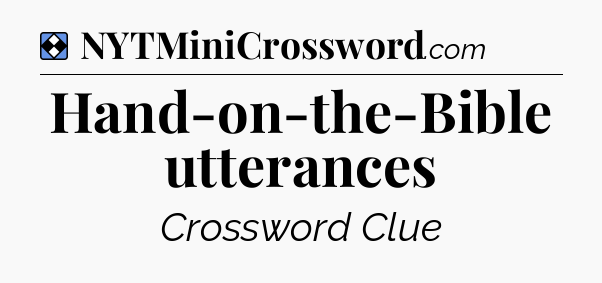 Solution: Hand-on-the-Bible utterances - NYT Mini Crossword