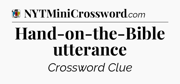 Hand-on-the-Bible utterance Crossword Clue